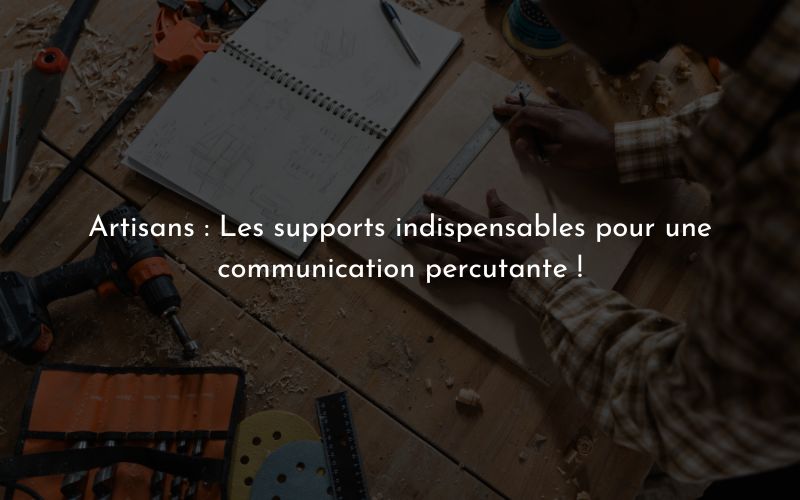 Artisans : les supports indispensables pour une communication percutante !