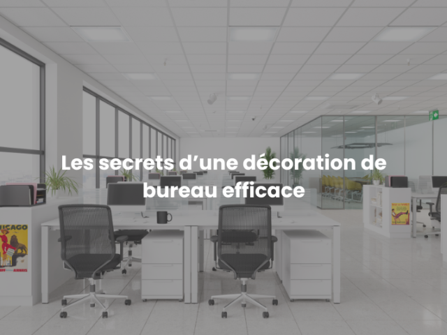 Les secrets d’une décoration de bureau efficace