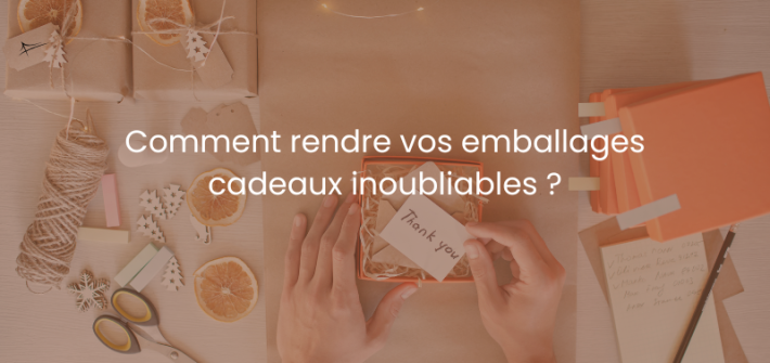 Comment rendre vos emballages cadeaux inoubliables ?