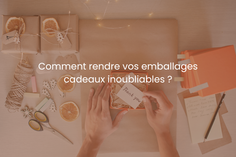 Comment rendre vos emballages cadeaux inoubliables ?