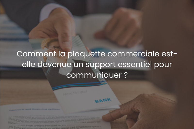 Comment la plaquette commerciale est-elle devenue un support essentiel pour communiquer ?