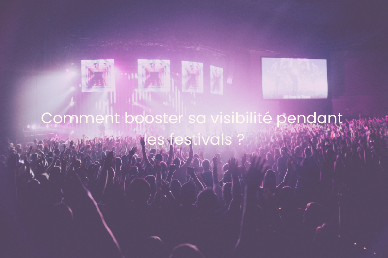 Comment booster sa visibilité pendant un festival ?